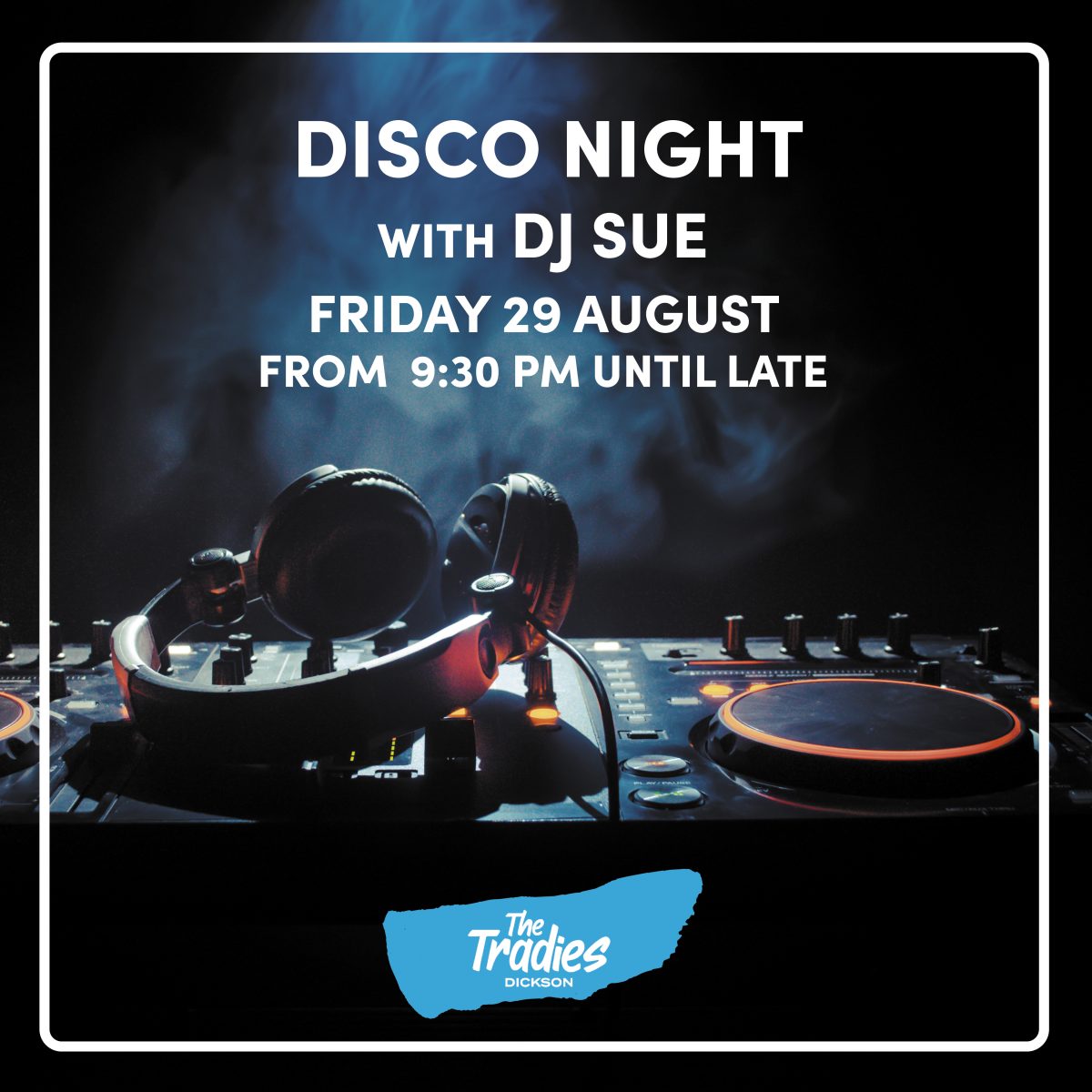 Disco night with DJ Sue Friday 29 August from 9:30pm until late The Tradies Dickson