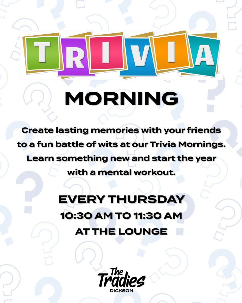 Trivia Morning Create lasting memories with your friends to a fun battle of wits at our Trivia Mornings. Learn something newEvery Thursday 10:30am to 11:30am at the lounge, The Tradies Dickson