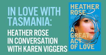 In Love with Tasmania: Heather Rose in Conversation